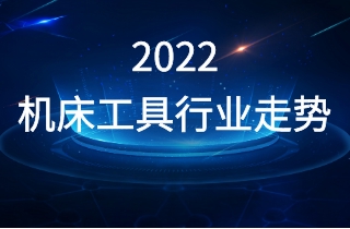 2022年機床工具行業走勢如何？